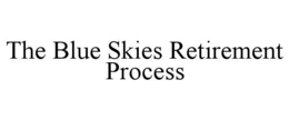 THE BLUE SKIES RETIREMENT PROCESS