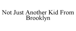 NOT JUST ANOTHER KID FROM BROOKLYN