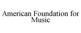 AMERICAN FOUNDATION FOR MUSIC