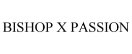 BISHOP X PASSION