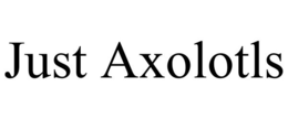 JUST AXOLOTLS