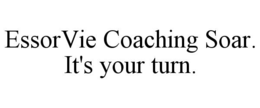 ESSORVIE COACHING SOAR. IT'S YOUR TURN.