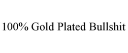 100% GOLD PLATED BULLSHIT
