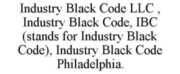 INDUSTRY BLACK CODE LLC , INDUSTRY BLACK CODE, IBC (STANDS FOR INDUSTRY BLACK CODE), INDUSTRY BLACK CODE PHILADELPHIA.