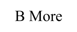 B MORE
