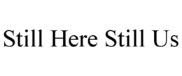 STILL HERE STILL US