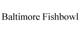 BALTIMORE FISHBOWL