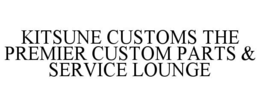 KITSUNE CUSTOMS THE PREMIER CUSTOM PARTS & SERVICE LOUNGE