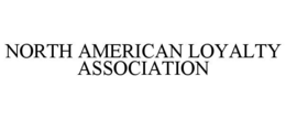 NORTH AMERICAN LOYALTY ASSOCIATION
