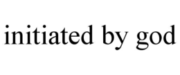 INITIATED BY GOD