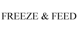 FREEZE & FEED