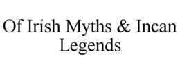 OF IRISH MYTHS & INCAN LEGENDS