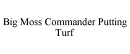 BIG MOSS COMMANDER PUTTING TURF