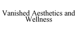VANISHED AESTHETICS AND WELLNESS