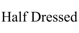 HALF DRESSED