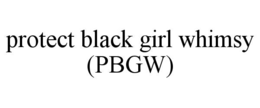 PROTECT BLACK GIRL WHIMSY (PBGW)
