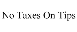 NO TAXES ON TIPS