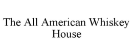 THE ALL AMERICAN WHISKEY HOUSE