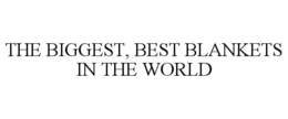 THE BIGGEST, BEST BLANKETS IN THE WORLD