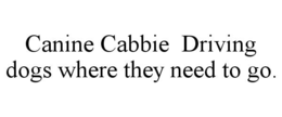 CANINE CABBIE  DRIVING DOGS WHERE THEY NEED TO GO.