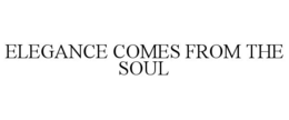 ELEGANCE COMES FROM THE SOUL