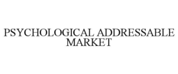 PSYCHOLOGICAL ADDRESSABLE MARKET