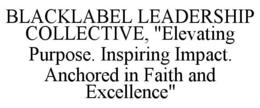 BLACKLABEL LEADERSHIP COLLECTIVE, "ELEVATING PURPOSE. INSPIRING IMPACT. ANCHORED IN FAITH AND EXCELLENCE"