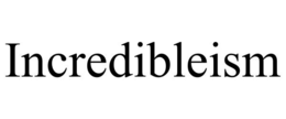 INCREDIBLEISM