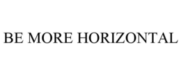 BE MORE HORIZONTAL