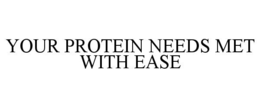YOUR PROTEIN NEEDS MET WITH EASE