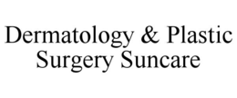 DERMATOLOGY & PLASTIC SURGERY SUNCARE