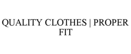 QUALITY CLOTHES | PROPER FIT