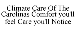 CLIMATE CARE OF THE CAROLINAS COMFORT YOU'LL FEEL CARE YOU'LL NOTICE