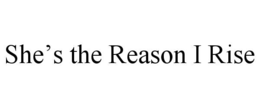 SHE’S THE REASON I RISE