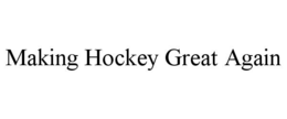 MAKING HOCKEY GREAT AGAIN
