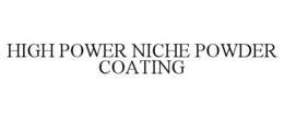 HIGH POWER NICHE POWDER COATING