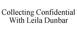 COLLECTING CONFIDENTIAL WITH LEILA DUNBAR