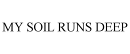 MY SOIL RUNS DEEP