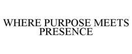 WHERE PURPOSE MEETS PRESENCE