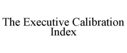 THE EXECUTIVE CALIBRATION INDEX