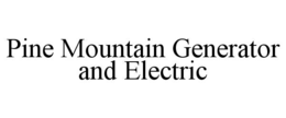 PINE MOUNTAIN GENERATOR AND ELECTRIC