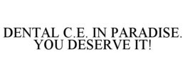 DENTAL C.E. IN PARADISE. YOU DESERVE IT!