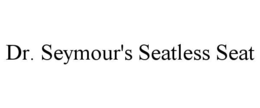 DR. SEYMOUR'S SEATLESS SEAT