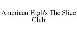 AMERICAN HIGH'S THE SLICE CLUB