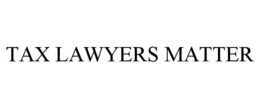 TAX LAWYERS MATTER