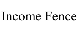 INCOME FENCE
