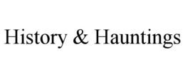 HISTORY & HAUNTINGS