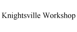 KNIGHTSVILLE WORKSHOP