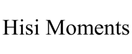 HISI MOMENTS