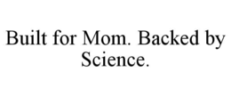 BUILT FOR MOM. BACKED BY SCIENCE.